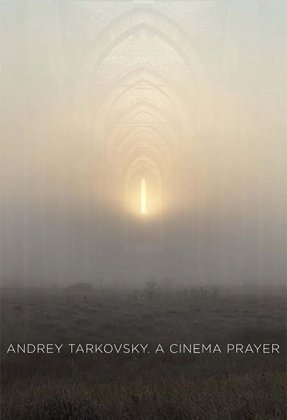 Andrey Tarkovsky. A Cinema Prayer